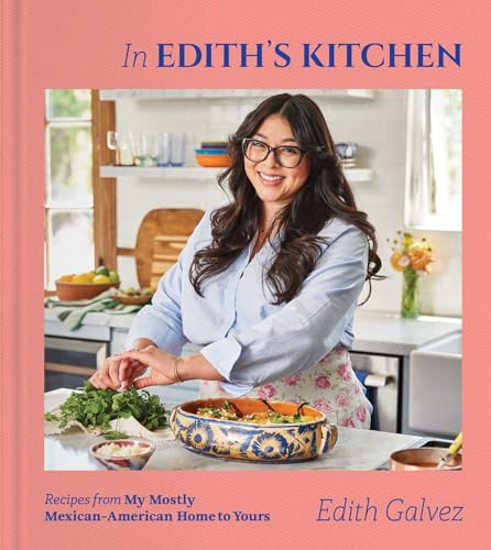 In Edith's Kitchen: Recipes from My Mostly Mexican-American Home to Yours (A Cookbook) by Edith Galvez, Hardcover