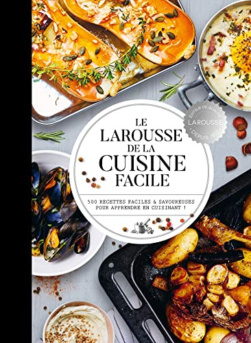 Le Larousse de la cuisine facile: 500 recettes pour maîtriser les bases en cuisine