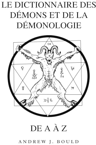 Le Dictionnaire des Démons et de la Démonologie de A à Z: Un Guide Complet des Entités Mythiques, Rituels Sombres, Traditions Anciennes et Ésotériques